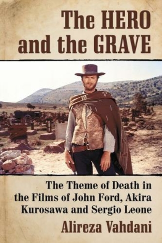 The Hero and the Grave: The Theme of Death in the Films of John Ford, Akira Kurosawa and Sergio Leone