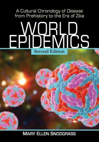 World Epidemics: A Cultural Chronology of Disease from Prehistory to the Era of Zika, 2d ed. (2nd Revised edition)
