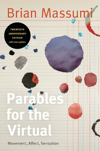 Parables for the Virtual: Movement, Affect, Sensation (Post-Contemporary Interventions Anniversary, Twentieth Anniversary Edition with a New Introduction by the Author)