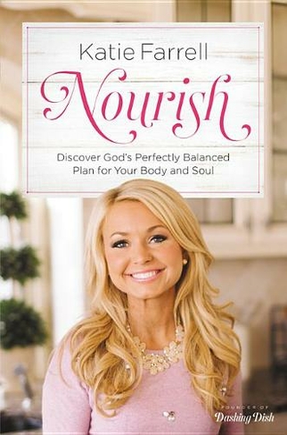 Nourish: Discover God's Perfectly Balanced Plan for Your Body and Soul