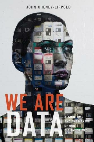 We Are Data: Algorithms and the Making of Our Digital Selves