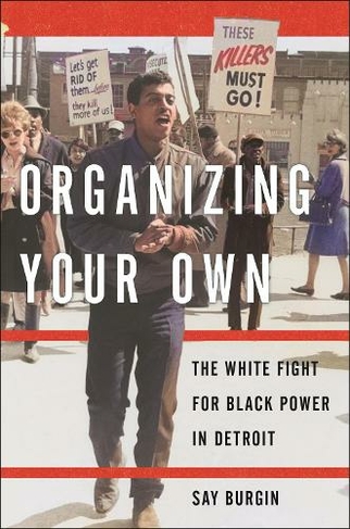 Organizing Your Own: The White Fight for Black Power in Detroit (Black Power)