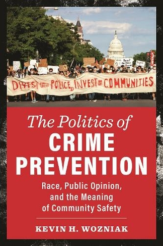 The Politics of Crime Prevention: Race, Public Opinion, and the Meaning of Community Safety (New Perspectives in Crime, Deviance, and Law)