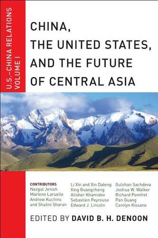 China, The United States, and the Future of Central Asia: U.S.-China Relations, Volume I (U.S.-China Relations)