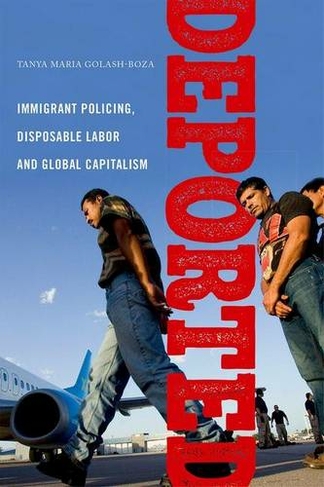 Deported: Immigrant Policing, Disposable Labor and Global Capitalism (Latina/o Sociology)