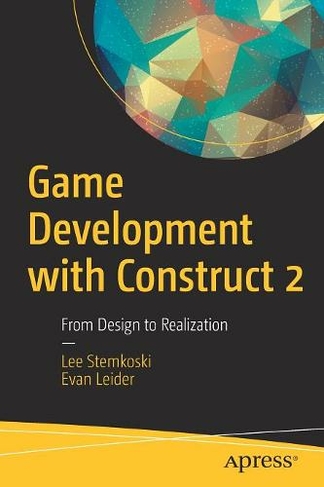 Game Development with Construct 2: From Design to Realization (1st ed.)