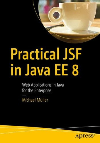 Practical JSF in Java EE 8: Web Applications ?in Java for the Enterprise (1st ed.)