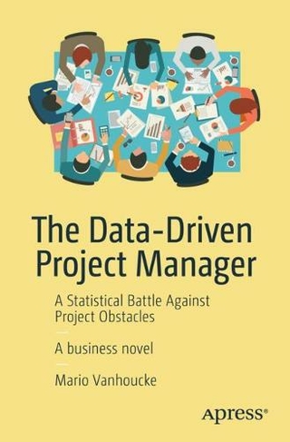 The Data-Driven Project Manager: A Statistical Battle Against Project Obstacles (1st ed.)