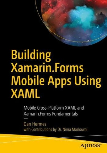 Building Xamarin.Forms Mobile Apps Using XAML: Mobile Cross-Platform XAML and Xamarin.Forms Fundamentals (1st ed.)