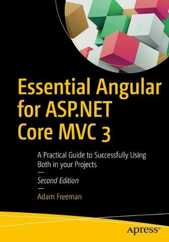 Essential Angular for ASP.NET Core MVC 3: A Practical Guide to Successfully Using Both in Your Projects (2nd ed.)