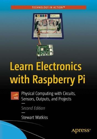 Learn Electronics with Raspberry Pi: Physical Computing with Circuits, Sensors, Outputs, and Projects (2nd ed.)