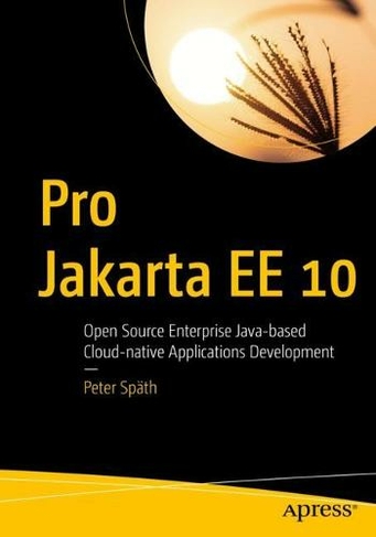 Pro Jakarta EE 10: Open Source Enterprise Java-based Cloud-native Applications Development (1st ed.)