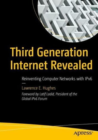 Third Generation Internet Revealed: Reinventing Computer Networks with IPv6 (1st ed.)
