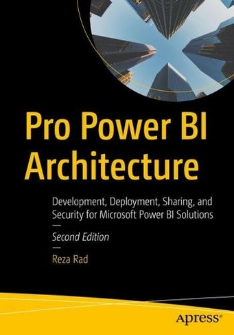 Pro Power BI Architecture: Development, Deployment, Sharing, and Security for Microsoft Power BI Solutions (2nd ed.)