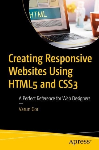Creating Responsive Websites Using HTML5 and CSS3: A Perfect Reference for Web Designers (1st ed.)