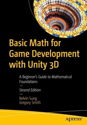 Basic Math for Game Development with Unity 3D: A Beginner's Guide to Mathematical Foundations (2nd ed.)