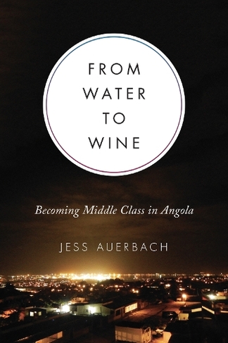 From Water to Wine: Becoming Middle Class in Angola (Teaching Culture: UTP Ethnographies for the Classroom)