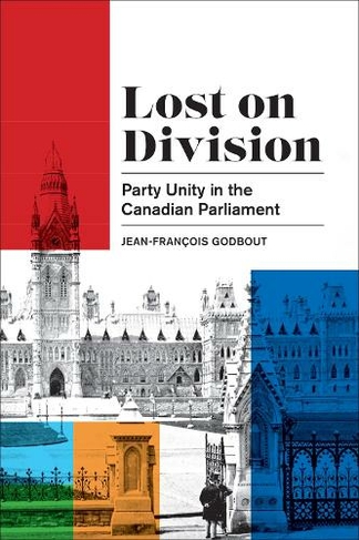 Lost on Division: Party Unity in the Canadian Parliament (Political Development: Comparative Perspectives)