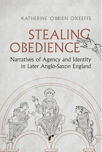Stealing Obedience: Narratives of Agency and Identity in Later Anglo-Saxon England