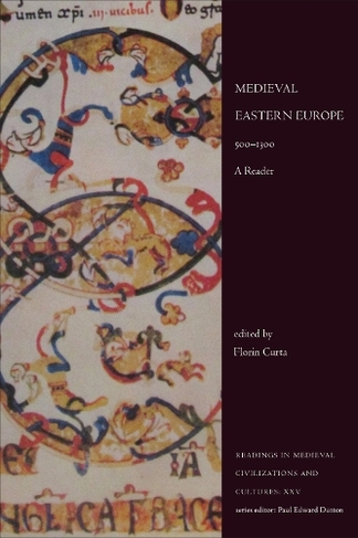 Medieval Eastern Europe, 500-1300: A Reader (Readings in Medieval Civilizations and Cultures XXV)