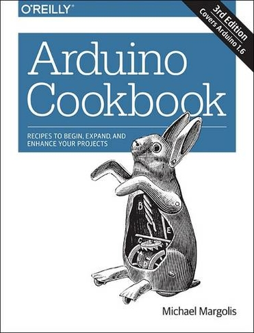 Arduino Cookbook: Recipes to Begin, Expand, and Enhance Your Projects (3rd New edition)