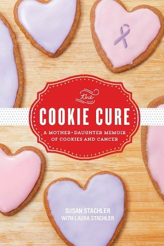 The Cookie Cure A Mother-Daughter Memoir