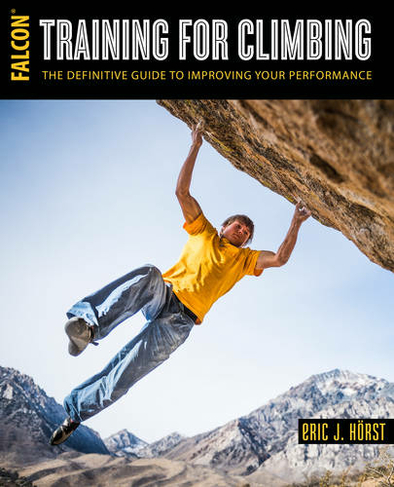 Training for Climbing: The Definitive Guide to Improving Your Performance (How To Climb Series Third Edition, Revised)