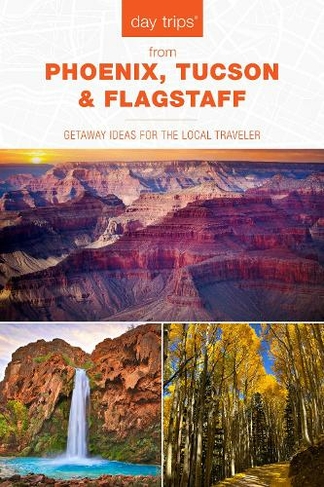 Day Trips (R) from Phoenix, Tucson & Flagstaff: Getaway Ideas for the Local Traveler (Day Trips Series 14th Edition)