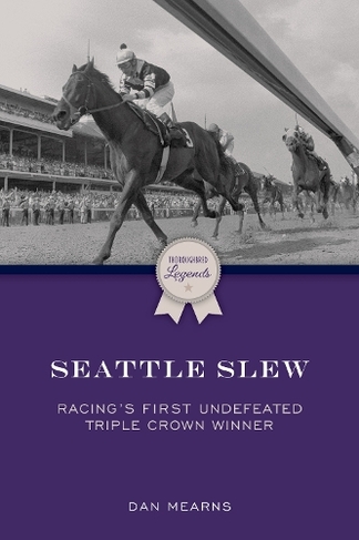 Seattle Slew: Racing's First Undefeated Triple Crown Winner (Thoroughbred Legends)