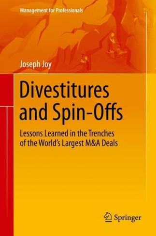 Divestitures and Spin-Offs: Lessons Learned in the Trenches of the World's Largest M&A Deals (Management for Professionals 1st ed. 2018)