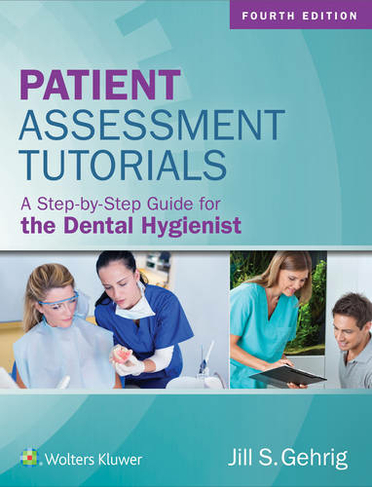 Patient Assessment Tutorials: A Step-By-Step Guide for the Dental Hygienist (4th edition)