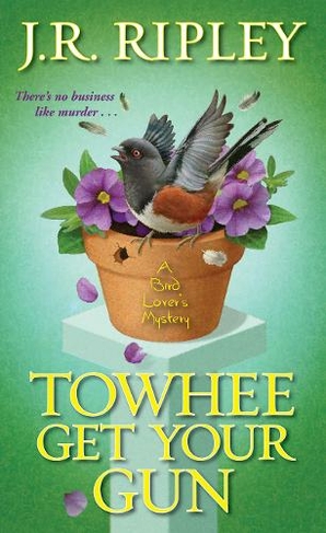 Towhee Get Your Gun: (A Bird Lover's Mystery)