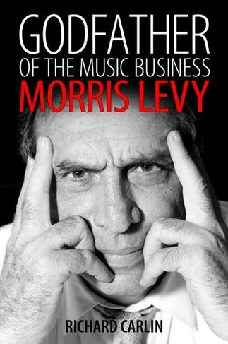 Godfather of the Music Business: Morris Levy (American Made Music Series)