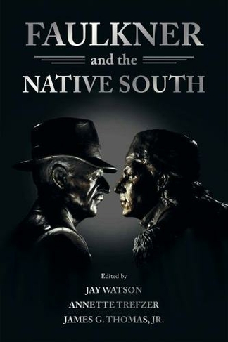 Faulkner and the Native South: (Faulkner and Yoknapatawpha Series)