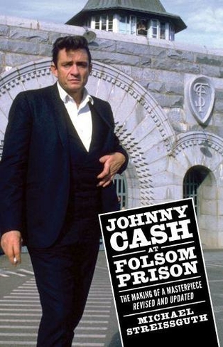 Johnny Cash at Folsom Prison: The Making of a Masterpiece, Revised and Updated (American Made Music Series)