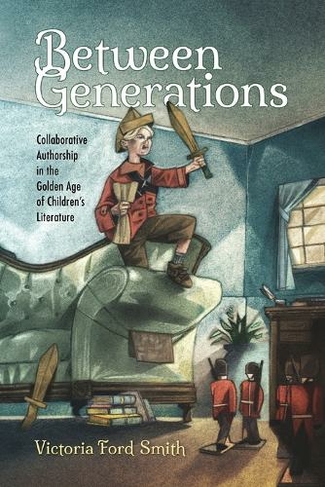 Between Generations: Collaborative Authorship in the Golden Age of Children's Literature (Children's Literature Association Series)