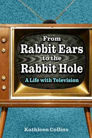 From Rabbit Ears to the Rabbit Hole: A Life with Television