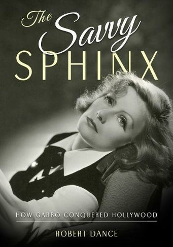 The Savvy Sphinx: How Garbo Conquered Hollywood