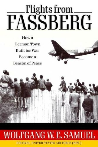 Flights from Fassberg: How a German Town Built for War Became a Beacon of Peace (Willie Morris Books in Memoir and Biography)