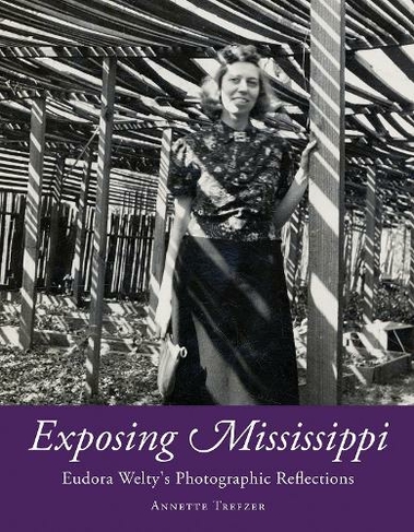 Exposing Mississippi: Eudora Welty's Photographic Reflections (Critical Perspectives on Eudora Welty)