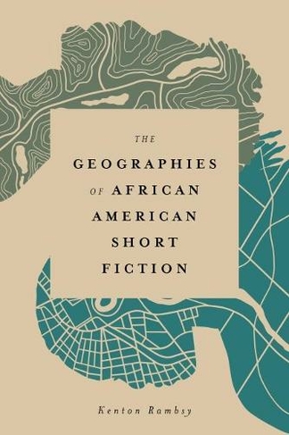 The Geographies of African American Short Fiction: (Margaret Walker Alexander Series in African American Studies)
