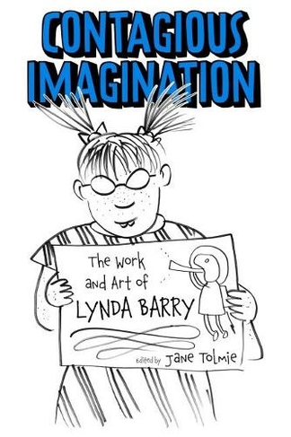 Contagious Imagination: The Work and Art of Lynda Barry (Critical Approaches to Comics Artists Series)