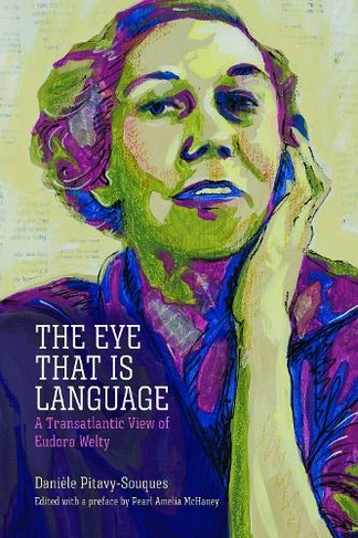 The Eye That Is Language: A Transatlantic View of Eudora Welty (Critical Perspectives on Eudora Welty)