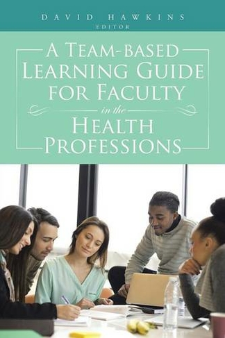 A Team-Based Learning Guide for Faculty in the Health Professions