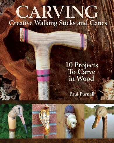 Carving Creative Walking Sticks and Canes: 10 Projects to Carve in Wood
