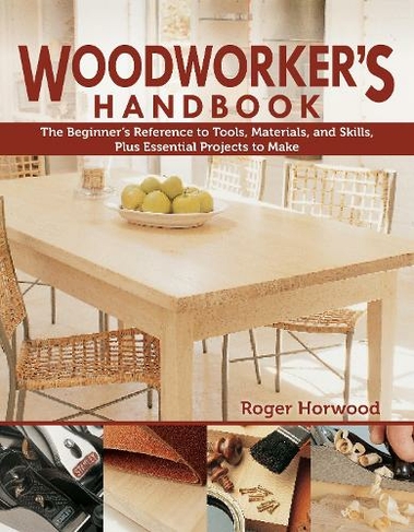 Woodworker's Handbook: The Beginner's Reference to Tools, Materials, and Skills, Plus Essential Projects to Make (2nd edition)