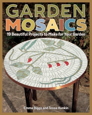 Garden Mosaics: 19 Beautiful Projects to Make for Your Garden