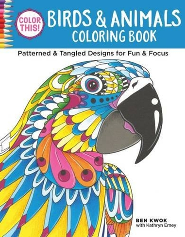 Color This! Birds & Animals Coloring Book: Patterned & Tangled Designs for Fun & Focus (Color This!)