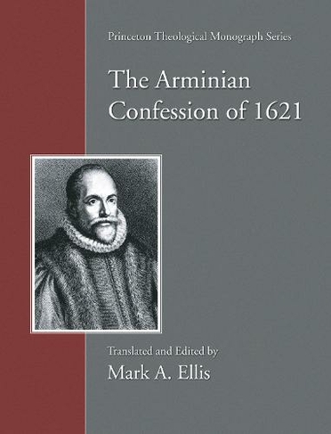 The Arminian Confession of 1621: (Princeton Theological Monograph 51)