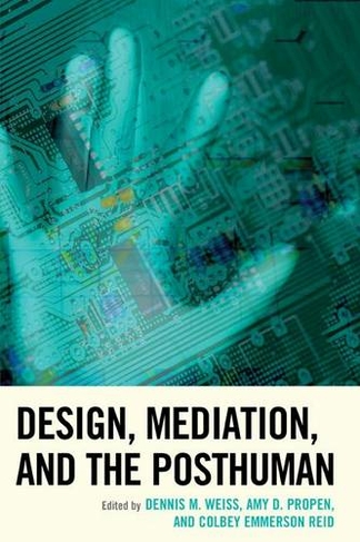 Design, Mediation, and the Posthuman: (Postphenomenology and the Philosophy of Technology)